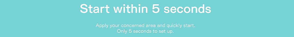 簡単スタート約5秒。痛みの患部にさっと貼りつけてスタートするだけ。装着からスタートまで約5秒でとっても手軽です。