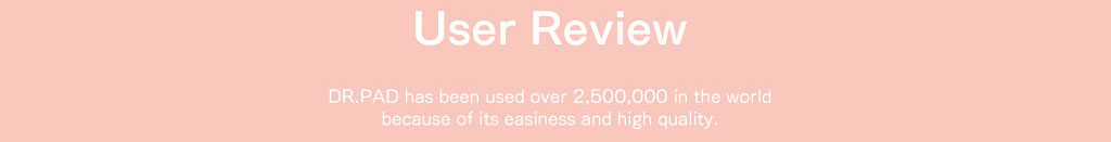 ご愛用者様の声、ドクターパッドは手軽さと優れた品質で世界中250万人以上の方からご愛用頂いております。愛用者の方からの喜びの声をご覧ください。