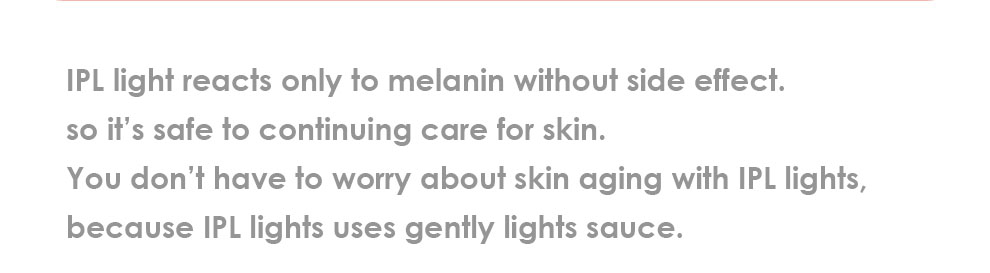 IPL光は、黒い色素部分にのみ反応するため、肌に負担をかけることなく、続けることができます。また、とても優しい光を使うため、副作用の心配が少なく、肌のエイジングをサポートします。